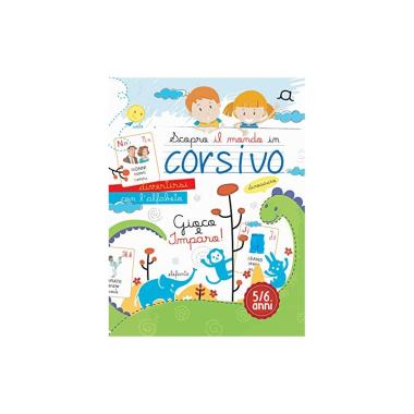 Scopro il mondo in corsivo - divertirsi con l'alfabeto - gioco e imparo - 5/6 anni